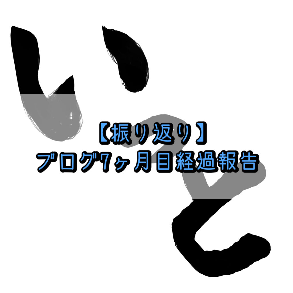【振り返り】ブログ運営7ヶ月目！先月の実績報告 いっとの日記